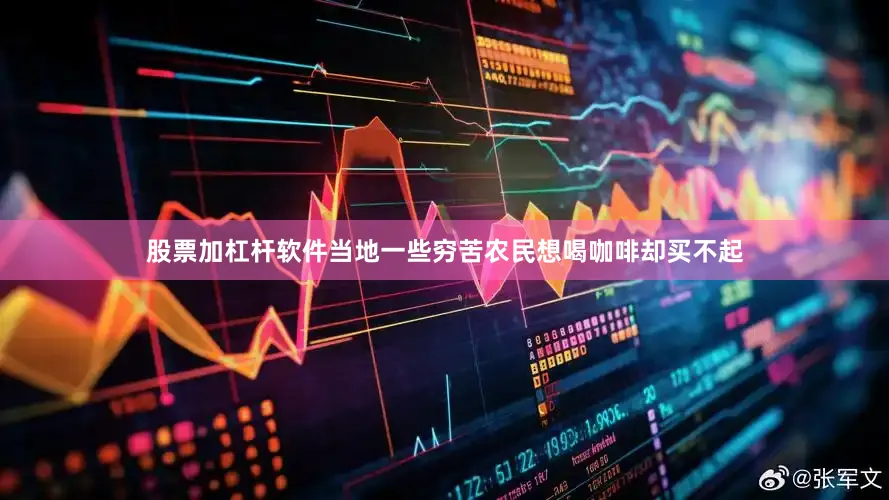 股票加杠杆软件当地一些穷苦农民想喝咖啡却买不起