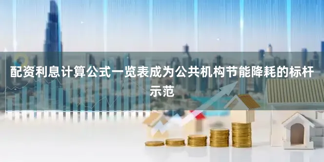 配资利息计算公式一览表成为公共机构节能降耗的标杆示范