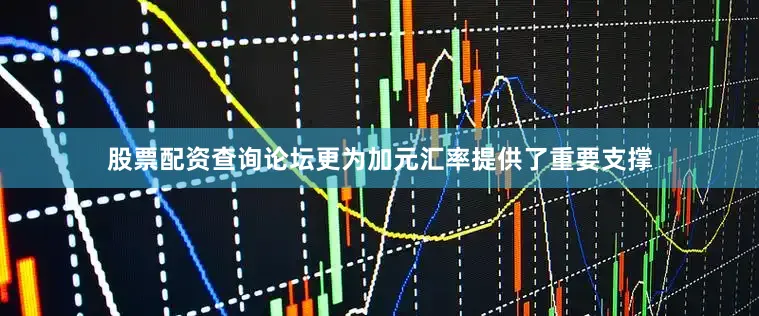 股票配资查询论坛更为加元汇率提供了重要支撑