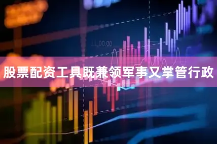 股票配资工具既兼领军事又掌管行政
