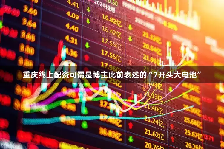重庆线上配资可谓是博主此前表述的“7开头大电池”