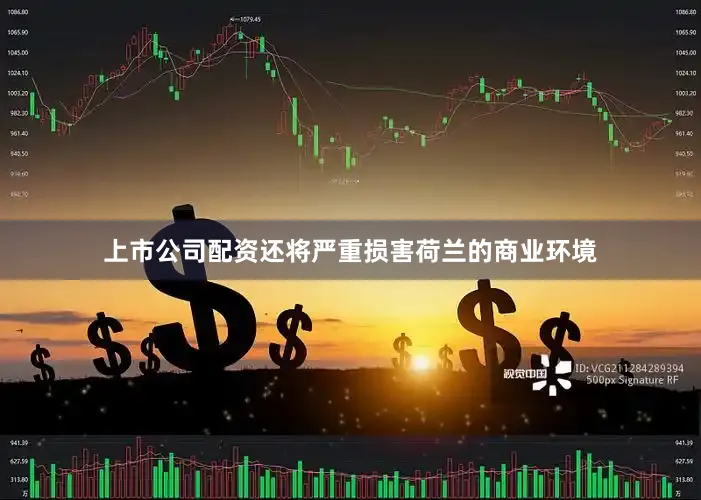 上市公司配资还将严重损害荷兰的商业环境