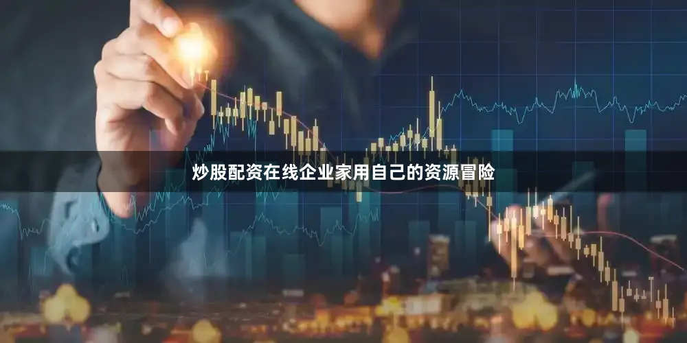炒股配资在线企业家用自己的资源冒险