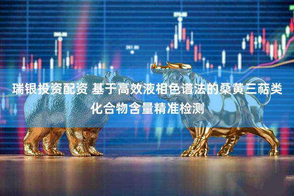 瑞银投资配资 基于高效液相色谱法的桑黄三萜类化合物含量精准检测